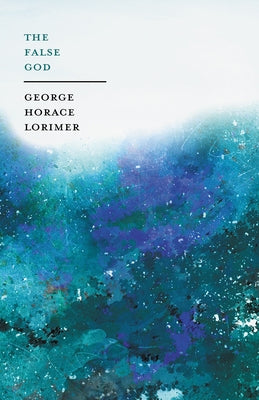 The False Gods by Lorimer, George Horace