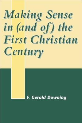Making Sense in (and Of) the First Christian Century by Downing, Francis Gerald