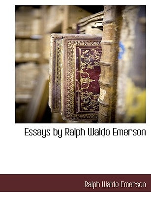 Essays by Ralph Waldo Emerson by Emerson, Ralph Waldo