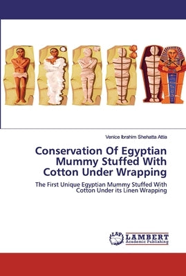 Conservation Of Egyptian Mummy Stuffed With Cotton Under Wrapping by Shehatta Attia, Venice Ibrahim