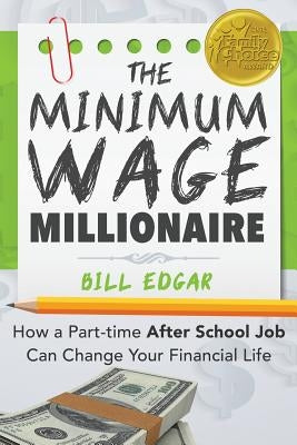 The Minimum Wage Millionaire: How A Part-Time After School Job Can Change Your Financial Life by Edgar, Bill