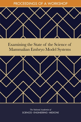 Examining the State of the Science of Mammalian Embryo Model Systems: Proceedings of a Workshop by National Academies of Sciences Engineeri