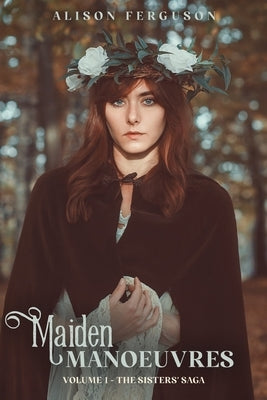 Maiden Manoeuvres: Volume 1 of The Sisters' Saga by Ferguson, Alison