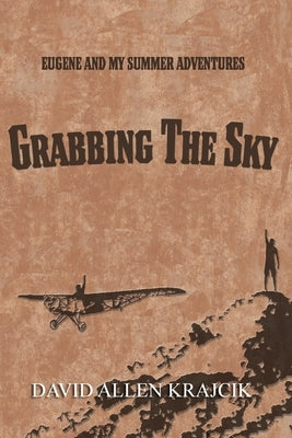 Grabbing the Sky: Eugene and My Summer Adventures by Krajcik, David Allen
