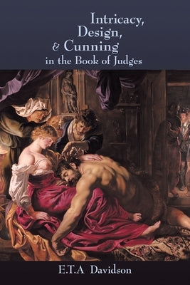 Intricacy, Design, and Cunning in the Book of Judges by Davidson, E. T. a.