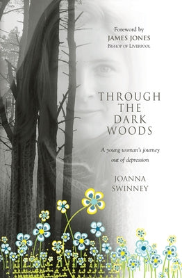 Through the Dark Woods: A Young Woman's Journey Out of Depression by Swinney, Joanna