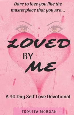 Loved By Me: A 30 Day Self Love Devotional by Morgan, Tequita