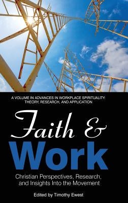 Faith and Work: Christian Perspectives, Research and Insights into the Movement (hc) by Ewest, Timothy