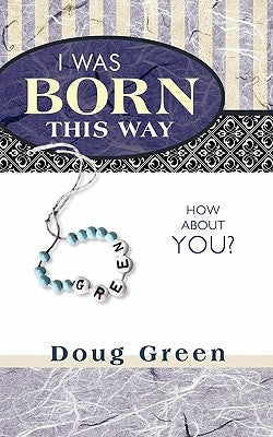 I Was Born This Way: How about You? by Green, Doug
