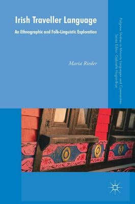 Irish Traveller Language: An Ethnographic and Folk-Linguistic Exploration by Rieder, Maria
