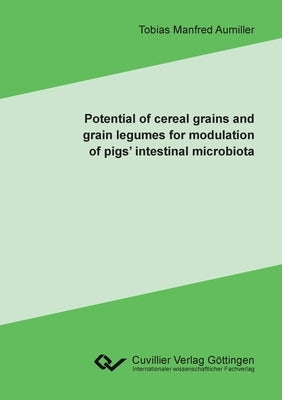 Potential of cereal grains and grain legumes for modulation of pigs' intestinal microbiota by Aumiller, Tobias