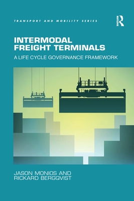 Intermodal Freight Terminals: A Life Cycle Governance Framework by Monios, Jason