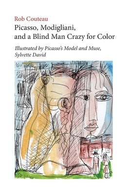 Picasso, Modigliani, and a Blind Man Crazy for Color. Illustrated by Picasso's Model and Muse, Sylvette David. Second, Revised Edition by Couteau, Rob