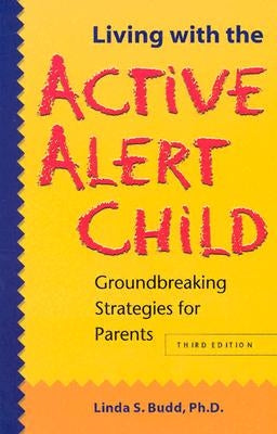 Living with the Active Alert Child: Groundbreaking Strategies for Parents by Budd, Linda S.