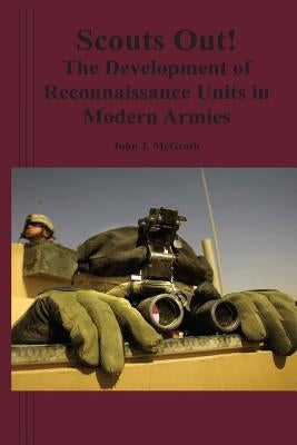 Scouts Out! The Development of Reconnaissance Units in Modern Armies by McGrath, John J.