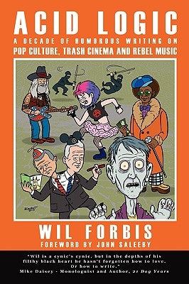 Acid Logic: A Decade of Humorous Writing on Pop Culture, Trash Cinema and Rebel Music by Forbis, Wil