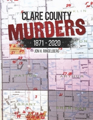 Clare County Murders: 1871 - 2020 by Ringelberg, Jon H.
