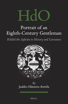 Portrait of an Eighth-Century Gentleman: Khālid Ibn Ṣafwān in History and Literature by Hämeen-Anttila, Jaakko