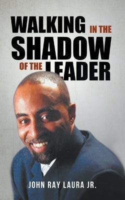 Walking in the Shadow of the Leader: How to be an Affective Assistant to your Leader by Laura, John Ray, Jr.