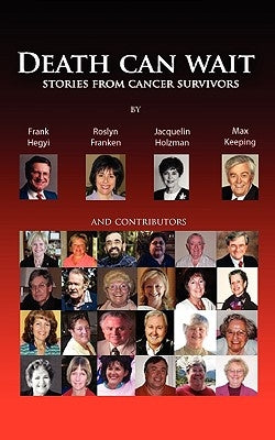 Death Can Wait - Stories from Cancer Survivors by Hegyi, Frank