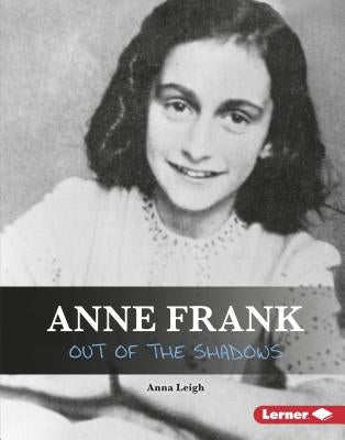 Anne Frank: Out of the Shadows by Leigh, Anna