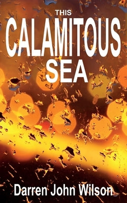 This Calamitous Sea by Wilson, Darren John
