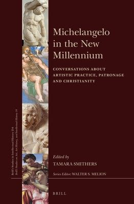 Michelangelo in the New Millennium: Conversations about Artistic Practice, Patronage and Christianity by Smithers, Tamara