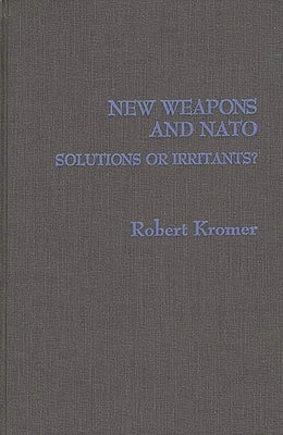 New Weapons and NATO: Solutions or Irritants? by Kromer, Robert Andrew