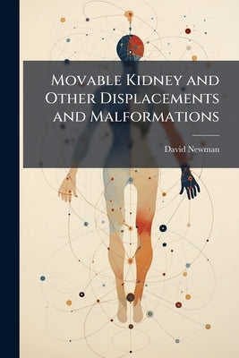 Movable Kidney and Other Displacements and Malformations by Newman, David