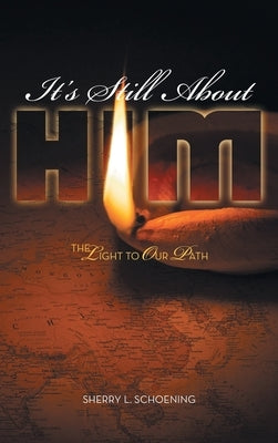 It's Still About Him: The Light to Our Path by Schoening, Sherry L.