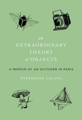 An Extraordinary Theory of Objects: A Memoir of an Outsider in Paris by Lacava, Stephanie