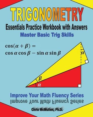 Trigonometry Essentials Practice Workbook with Answers: Master Basic Trig Skills: Improve Your Math Fluency Series by McMullen, Chris