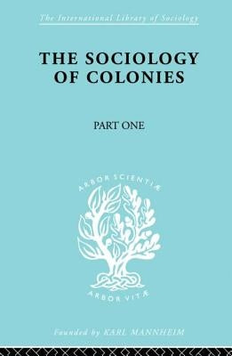 The Sociology of the Colonies [Part 1]: An Introduction to the Study of Race Contact by Maunier, Rene