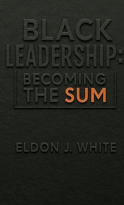 Black Leadership: Becoming the Sum by White, Eldon J.