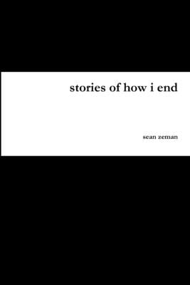 stories of how i end by Zeman, Sean