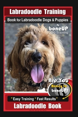 Labradoodle Training Book for Labradoodle Dogs & Puppies By BoneUP DOG Training, Are You Ready to Bone Up? Easy Training * Fast Results, Labradoodle B by Kane, Karen Douglas