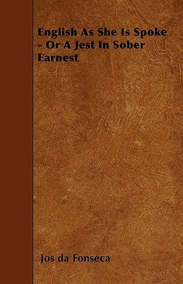 English As She Is Spoke - Or A Jest In Sober Earnest by Fonseca, Jos Da