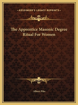 The Apprentice Masonic Degree Ritual For Women by Pike, Albert