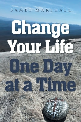Change Your Life One Day at a Time by Marshall, Bambi