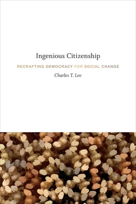 Ingenious Citizenship: Recrafting Democracy for Social Change by Lee, Charles T.