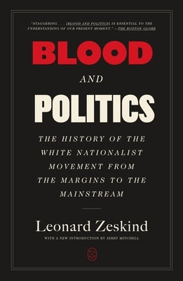 Blood and Politics: The History of the White Nationalist Movement from the Margins to the Mainstream by Zeskind, Leonard