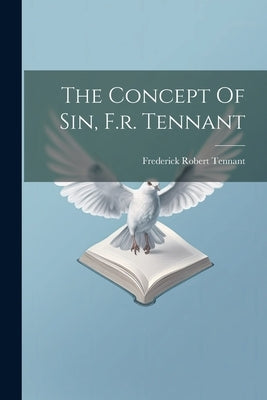 The Concept Of Sin, F.r. Tennant by Tennant, Frederick Robert