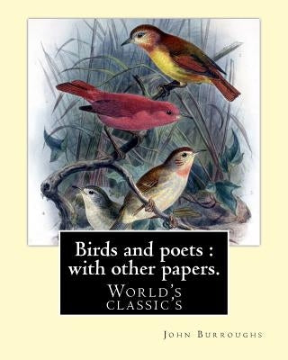 Birds and poets: with other papers. By: John Burroughs: (World's classic's) by Burroughs, John