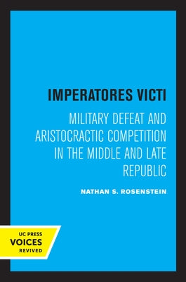Imperatores Victi: Military Defeat and Aristocractic Competition in the Middle and Late Republic by Rosenstein, Nathan S.