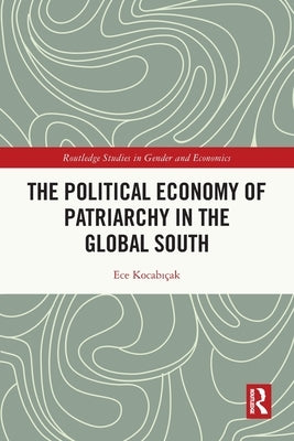 The Political Economy of Patriarchy in the Global South by Kocabıçak, Ece