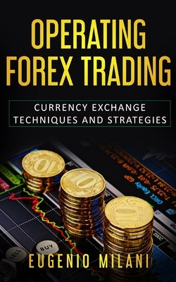 Operating Forex Trading: Currency Exchange Techniques and Strategies by Milani, Eugenio
