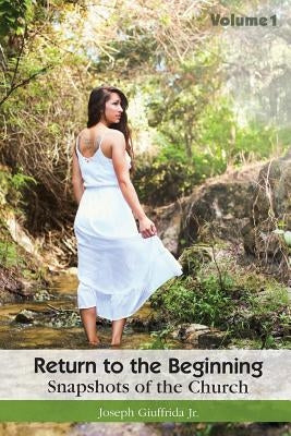 Return to the Beginning: Snapshots of the Church Volume 1 by Giuffrida, Joseph