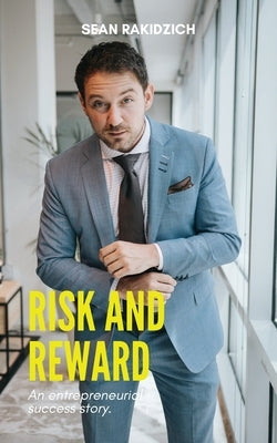 Risk and Reward: An Entrepreneurial Success Story by Rakidzich, Sean