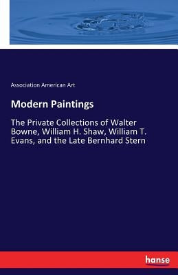 Modern Paintings: The Private Collections of Walter Bowne, William H. Shaw, William T. Evans, and the Late Bernhard Stern by American Art, Association