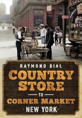 Country Store to Corner Market: New York by Bial, Raymond